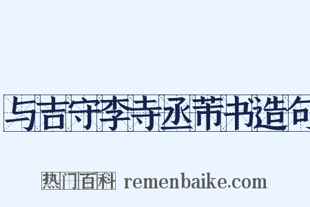 与吉守李寺丞芾书造句是什么意思的图片